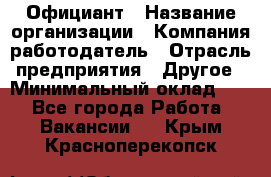 Официант › Название организации ­ Компания-работодатель › Отрасль предприятия ­ Другое › Минимальный оклад ­ 1 - Все города Работа » Вакансии   . Крым,Красноперекопск